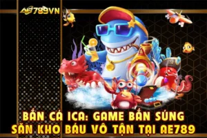 Bắn cá iCa: Game bắn súng săn kho báu vô tận tại AE789