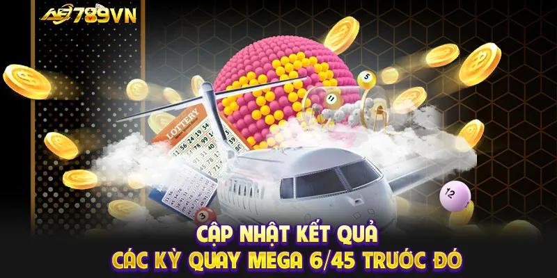 Cập nhật kết quả các kỳ quay Mega 6/45 trước đó