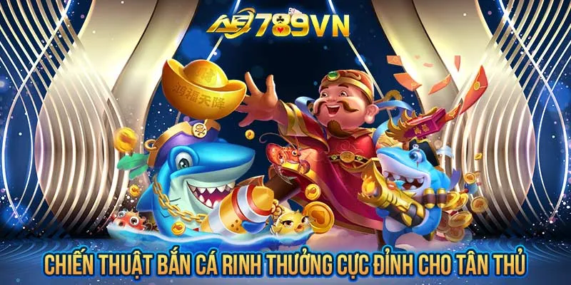 Chiến thuật bắn cá rinh thưởng cực đỉnh cho tân thủ