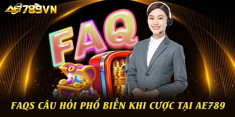 FAQs câu hỏi phổ biến khi cược tại AE789