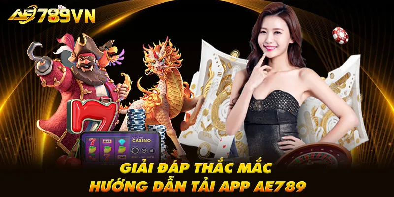 Giải đáp thắc mắc hướng dẫn tải app AE789