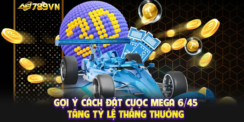 Gợi ý cách đặt cược Mega 6/45 tăng tỷ lệ thắng thưởng