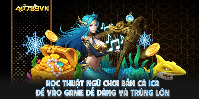 Học thuật ngữ chơi bắn cá iCa để vào game dễ dàng và trúng lớn