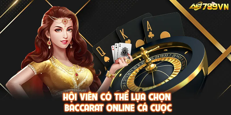 Hội viên có thể lựa chọn Baccarat online cá cược