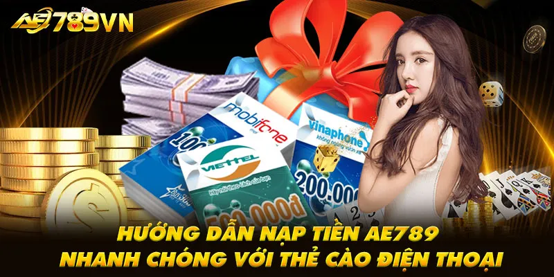 Hướng dẫn nạp tiền AE789 nhanh chóng với thẻ cào điện thoại