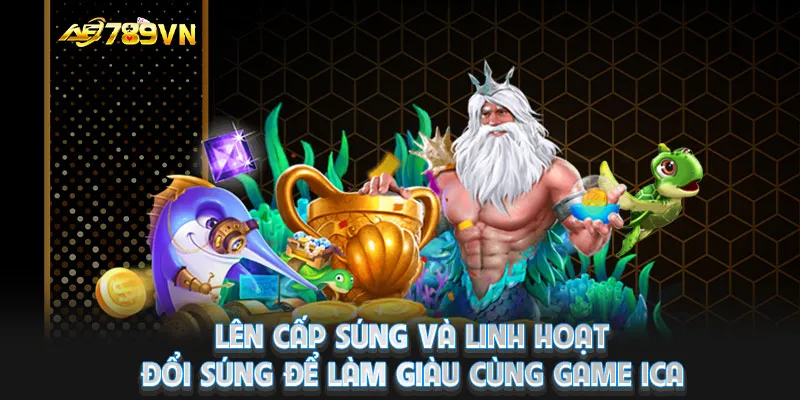 Lên cấp súng và linh hoạt đổi súng để làm giàu cùng game iCa