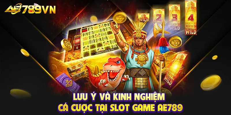 Lưu ý và kinh nghiệm cá cược tại slot game AE789