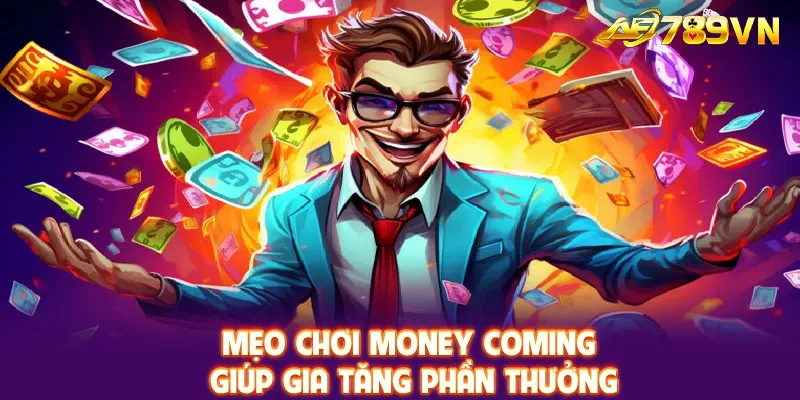 Mẹo chơi Money Coming giúp gia tăng phần thưởng