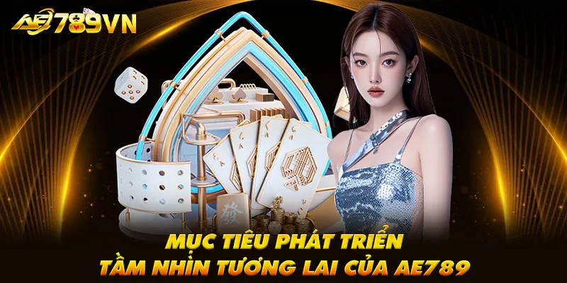 Mục tiêu phát triển – Tầm nhìn tương lai của AE789