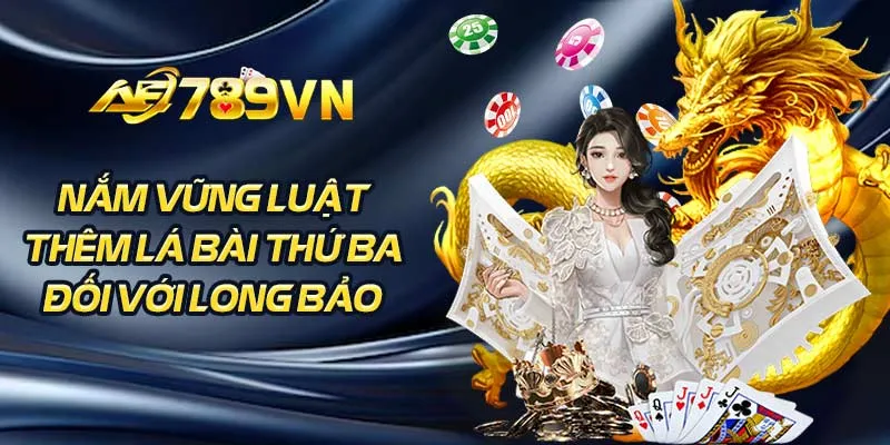 Nắm vững luật thêm lá bài thứ ba đối với Long Bảo