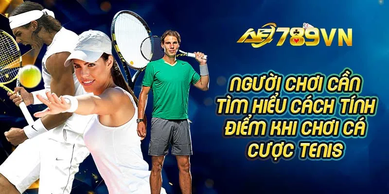 Người chơi cần tìm hiểu cách tính điểm khi chơi cá cược Tenis