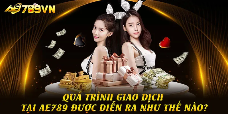 Quá trình giao dịch tại AE789 được diễn ra như thế nào?