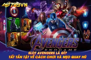 Slot Avengers là gì? Tất tần tật về cách chơi và mẹo quay hũ