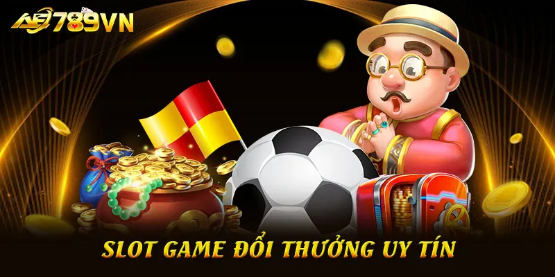 Slot game đổi thưởng uy tín