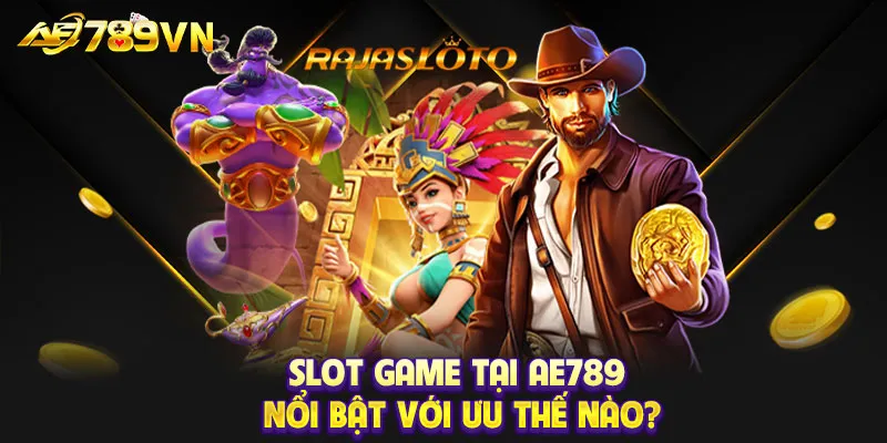 Slot game tại AE789 nổi bật với ưu thế nào?