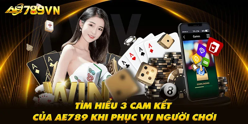 Tìm hiểu 3 cam kết của AE789 khi phục vụ người chơi