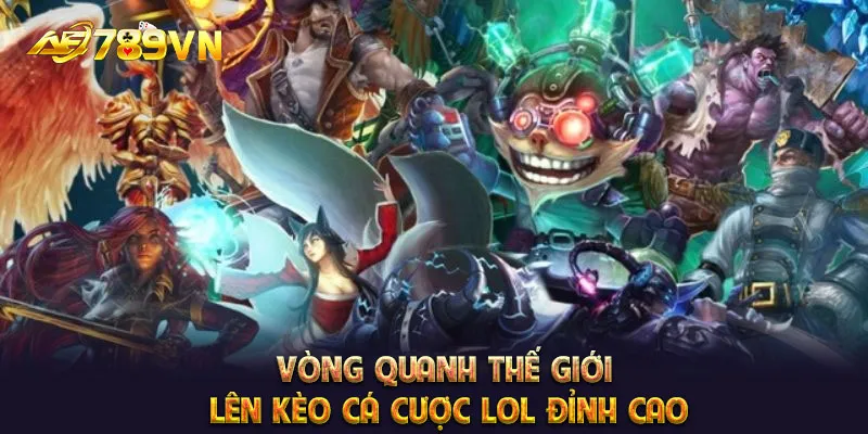 Vòng quanh thế giới lên kèo cá cược LOL đỉnh cao