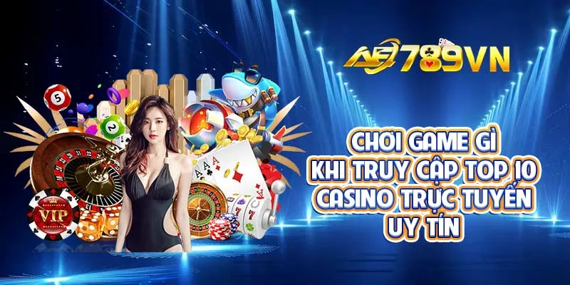 Chơi game gì khi truy cập top 10 casino trực tuyến uy tín