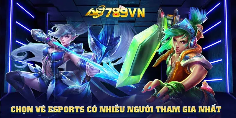 Chọn vé Esports có nhiều người tham gia nhất