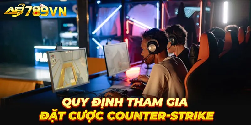 Quy định tham gia đặt cược Counter-Strike