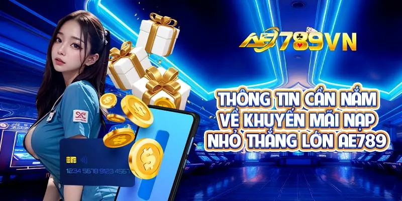 Thông tin cần nắm về khuyến mãi nạp nhỏ thắng lớn AE789